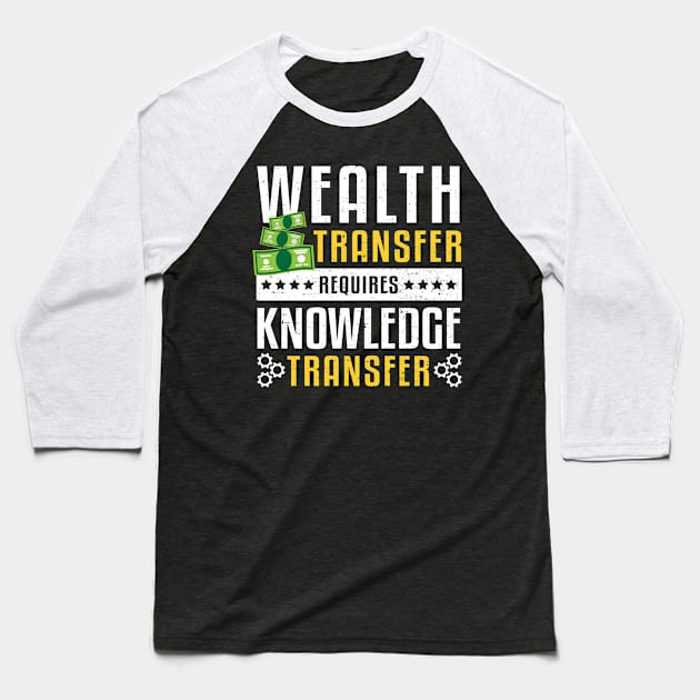 Wealth Transfer Requires Knowledge Transfer Baseball T-Shirt by Designs By Jnk5